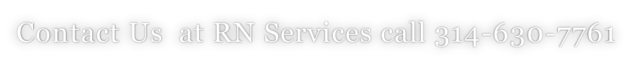 Contact Us  at RN Services call 314-630-7761