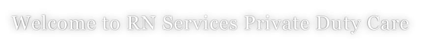 Welcome to RN Services Private Duty Care