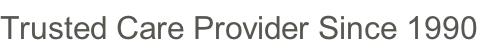 Trusted Care Provider Since 1990